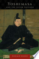 Yoshimasa and the Silver Pavilion : the creation of the soul of Japan /