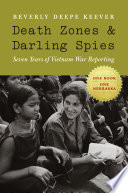 Death zones and darling spies : seven years of Vietnam War reporting /