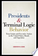 Presidents & terminal logic behavior : term limits and executive action in the United States, Brazil, and Argentina / Genevieve M. Kehoe.