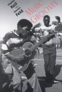 Music grooves : essays and dialogues / Charles Keil & Stephen Feld.