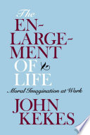 The enlargement of life : moral imagination at work /