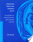 Generating bodies and gendered selves the rhetoric of reproduction in early modern England / Eve Keller.