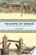 The triumph of order democracy and public space in New York and London / Lisa Keller.