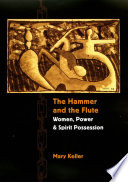 The hammer and the flute : women, power, and spirit possession / Mary Keller.