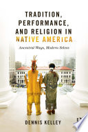 Tradition, performance, and religion in native America : ancestral ways, modern selves /