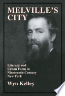 Melville's city : urban and literary form in nineteenth-century New York / Wyn Kelley.