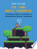 The game music handbook : a practical guide to crafting an unforgettable musical soundscape /