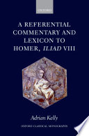 A referential commentary and lexicon to Iliad VIII / by Adrian Kelly.