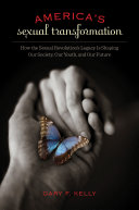 America's sexual transformation : how the sexual revolution's legacy is shaping our society, our youth, and our future /