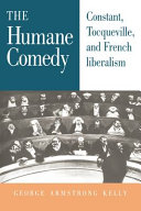 The humane comedy : Constant, Tocqueville, and French liberalism /