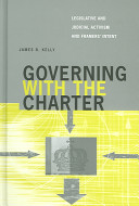 Governing with the Charter : legislative and judicial activism and framers' intent / James B. Kelly.