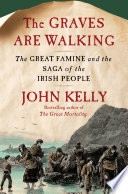 The graves are walking : the great famine and the saga of the Irish people / John Kelly.