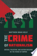 The crime of nationalism : Britain, Palestine, and nation-building on the fringe of empire /