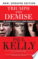 Triumph and demise : the broken promise of a labor generation / Paul Kelly.