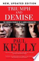 Triumph and Demise The broken promise of a Labor generation / Paul Kelly.