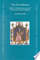 The new Solomon : Robert of Naples (1309-1343) and fourteenth-century kingship / by Samantha Kelly.