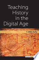 Teaching history in the digital age / T. Mills Kelly.