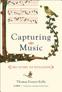Capturing music : the story of notation / Thomas Forrest Kelly.