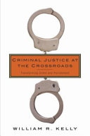 Criminal justice at the crossroads : transforming crime and punishment / William R. Kelly.