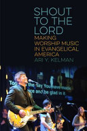 Shout to the Lord : making worship music in Evangelical America /