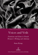 Voices and veils : feminism and Islam in French women's writing and activism / Anna Kemp.