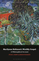 Marilynne Robinson's worldly gospel : a philosophical account of her Christian vision / Ryan S. Kemp, Jordan Rodgers.