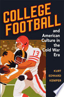 College football and American culture in the Cold War era / Kurt Edward Kemper.