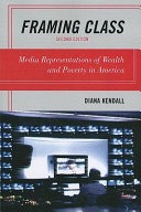 Framing class : media representations of wealth and poverty in America / Diana Kendall.