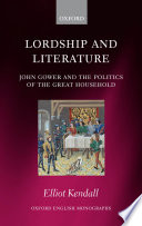Lordship and literature : John Gower and the politics of the great household / Elliot Kendall.