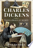 Charles Dickens : places and objects of interest / Paul Kendall.