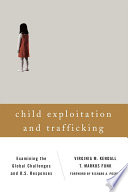 Child exploitation and trafficking examining the global challenges and U.S. responses / Virginia M. Kendall and T. Markus Funk.