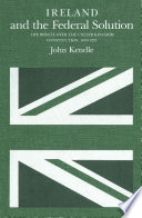 Ireland and the federal solution : the debate over the United Kingdom constitution, 1870-1921 / John Kendle.