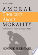 Amoral Thoughts About Morality : the Intersection of Science, Psychology, and Ethics.