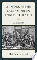 At work in the early modern English theater : valuing labor /