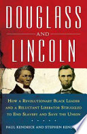 Douglass and Lincoln : how a revolutionary black leader and a reluctant liberator struggled to end slavery and save the Union / Paul Kendrick and Stephen Kendrick.