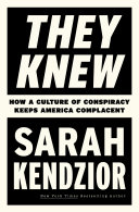 They knew : how a culture of conspiracy keeps America complacent / Sarah Kendzior.