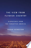 The view from flyover country : dispatches from the forgotten America /