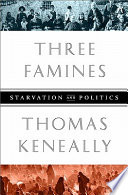 Three famines : starvation and politics / Thomas Keneally.