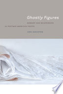 Ghostly figures : memory and belatedness in postwar American poetry / Ann Keniston.