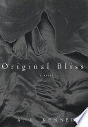 Original bliss / A.L. Kennedy.