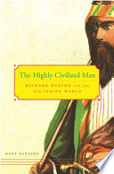 The highly civilized man : Richard Burton and the Victorian world /
