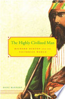 The highly civilized man : Richard Burton and the Victorian world / Dane Kennedy.