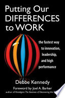 Putting our differences to work : the fastest way to innovation, leadership, and high performance / Debbe Kennedy ; foreword by Joel A. Barker.