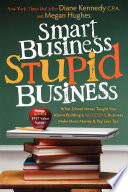 Smart business, stupid business : what school never taught you about building a successful business - make more money and pay less tax /