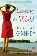 Leaving the world : a novel / Douglas Kennedy.