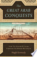 The great Arab conquests : how the spread of Islam changed the world we live in /