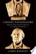 Liberal nationalisms : empire, state, and civil society in Scotland and Quebec / James Kennedy.
