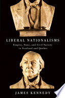 Liberal nationalisms empire, state, and civil society in Scotland and Quebec /