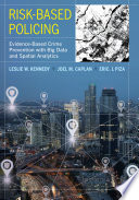 Risk-based policing : evidence-based crime prevention with big data and spatial analytics / Leslie W. Kennedy, Joel M. Caplan, Eric L. Piza.