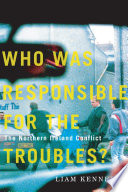 Who was responsible for the troubles? : the Northern Ireland conflict / Liam Kennedy.